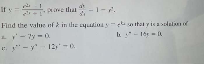 If y = 2 e2x - 1 e2x + 1 prove that = 1 - y². dy dx Find the value of k in the equation y = ekx so that y is a solution of a