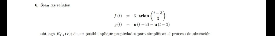 6. Sean las señales \[ \begin{array}{l} f(t)=3 \cdot \operatorname{trian}\left(\frac{t-3}{3}\right) \\ g(t)=\mathbf{u}(t+3)-\