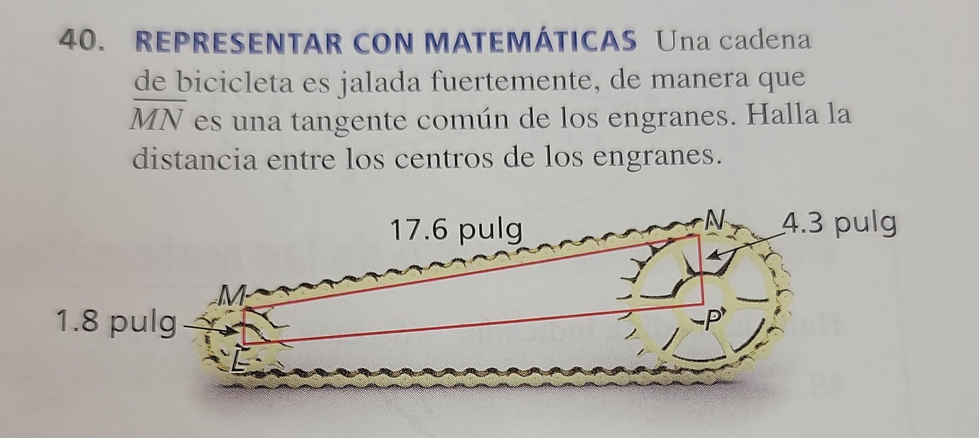 40. REPRESENTAR CON MATEMÁTICAS Una cadena de bicicleta es jalada fuertemente, de manera que MN es una tangente común de los