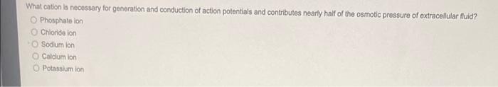 What cation is necessary for generation and conduction of action potentials and contributes nearly half of the osmotic pressu