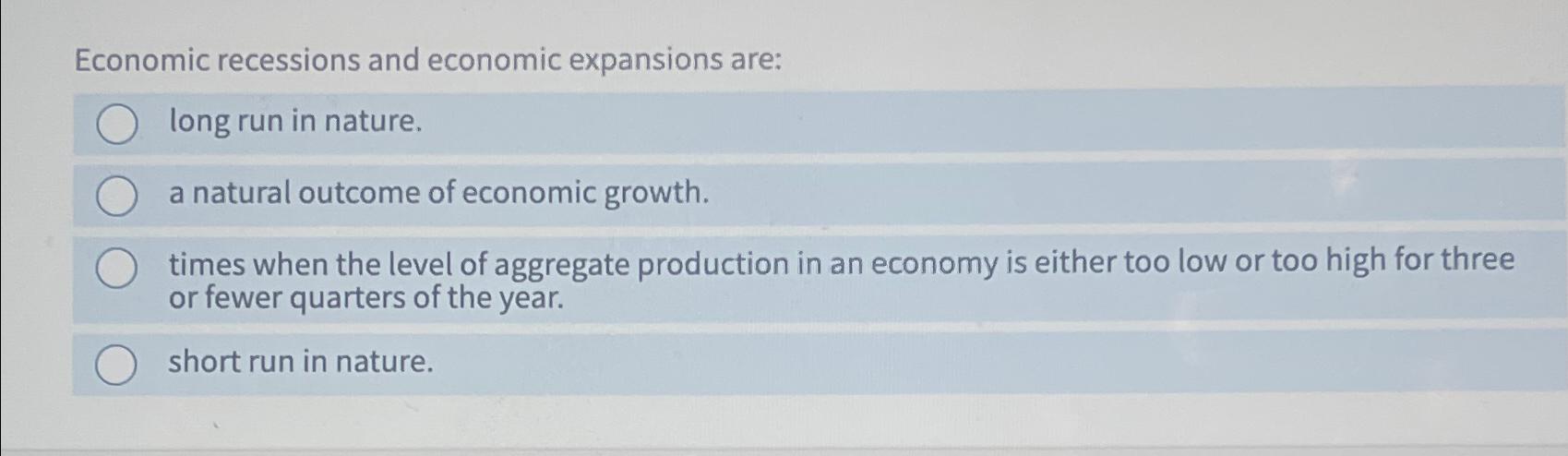 Solved Economic Recessions And Economic Expansions Are:long | Chegg.com