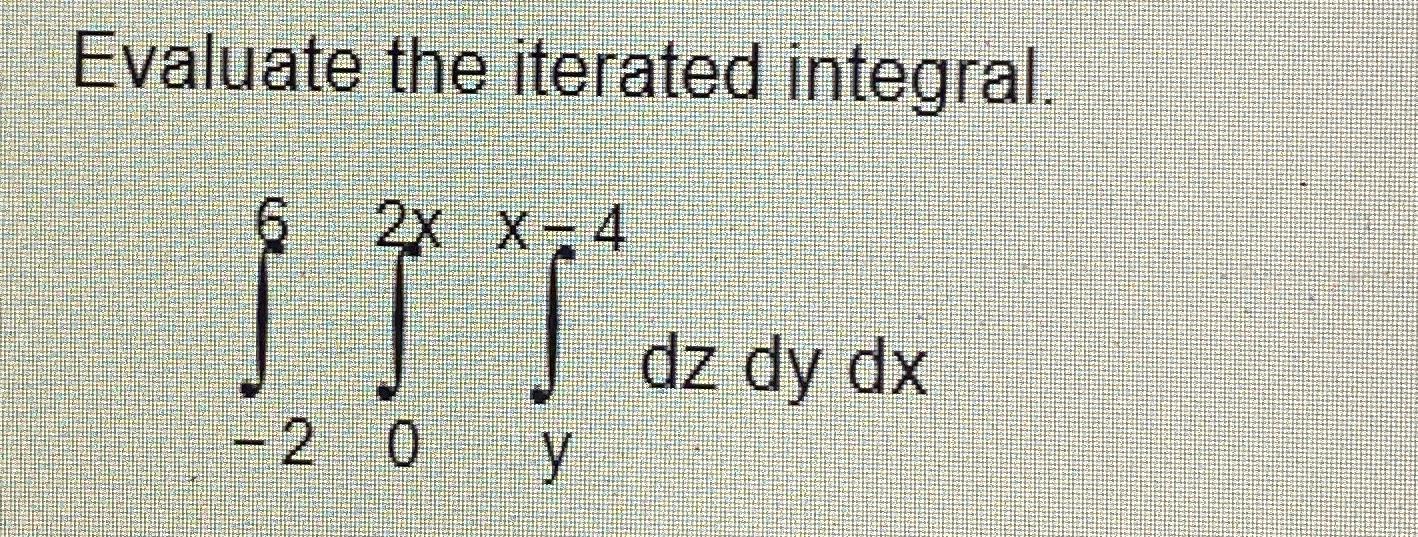 Solved Evaluate the iterated integral.∫-26∫02x∫yx-4dzdydx | Chegg.com