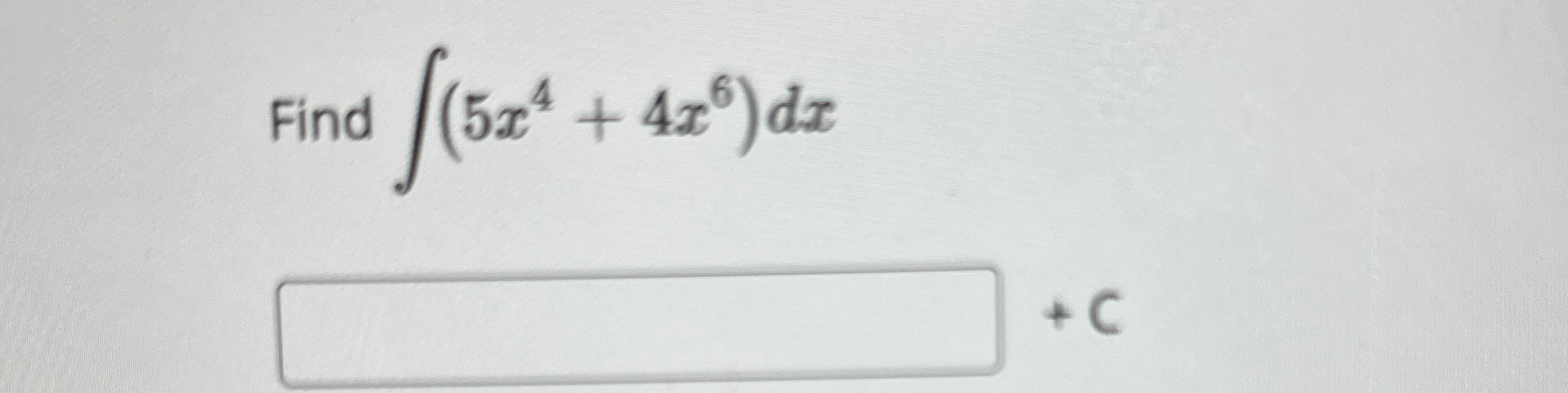 Solved Find ∫﻿﻿(5x4+4x6)dx+C | Chegg.com