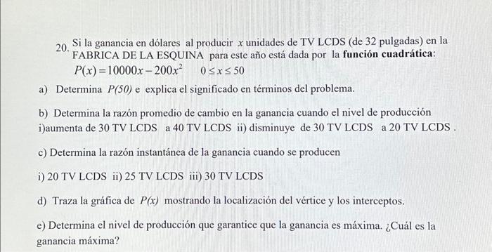 20. Si la ganancia en dólares al producir \( x \) unidades de TV LCDS (de 32 pulgadas) en la FABRICA DE LA ESQUINA para este