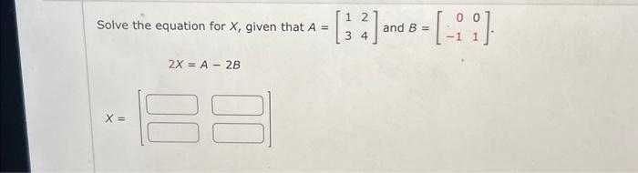 Solved Solve the equation for X, given that A=[1324] and | Chegg.com