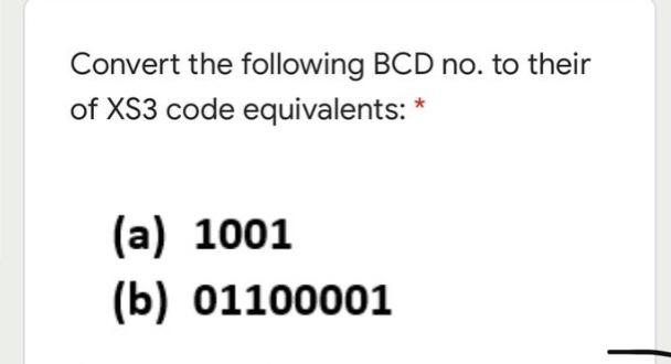 Solved Convert the following BCD no. to their of XS3 code | Chegg.com