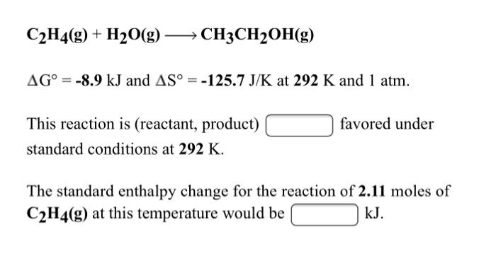 Solved C2H4 g H2O g CH3CH2OH g AG 8.9 kJ and AS