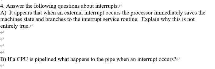 4. Answer the following questions about interrupts. A) It appears that when an external interrupt occurs the processor immedi
