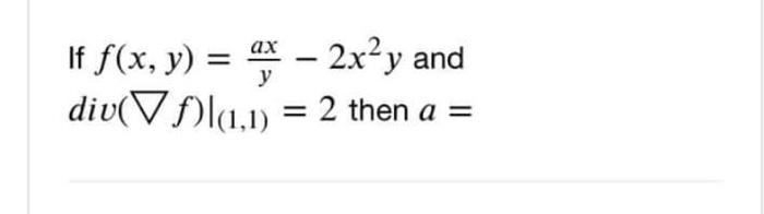 Solved If f(x,y)=yax−2x2y and div(∇f)∣(1,1)=2 then a= | Chegg.com