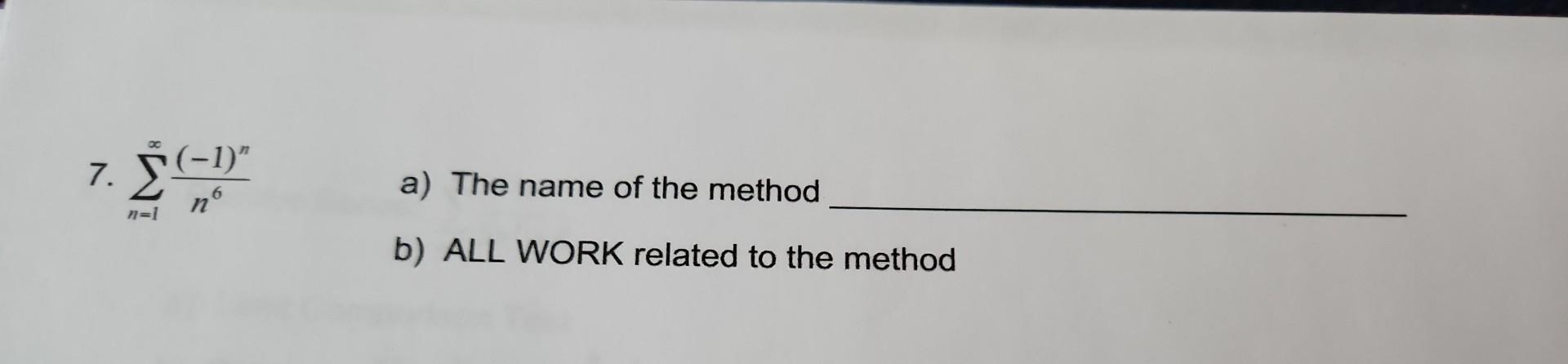 Solved 7. ∑n=1∞n6(−1)n a) The name of the method b) ALL WORK | Chegg.com