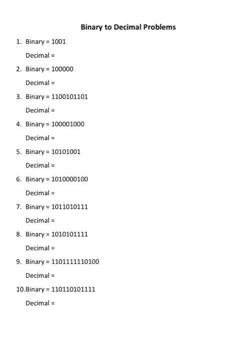 Binary to Decimal Problems 1. Binary = 1001 Decimal = 2. Binary = 100000 Decimal = 3. Binary = 1100101101 Decimal = 4. Binary