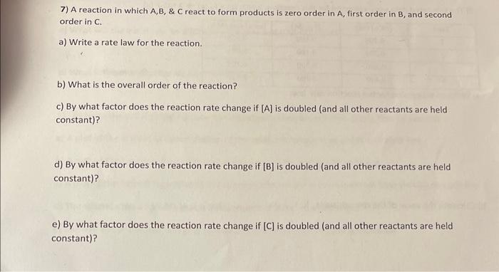 Solved 7) A reaction in which A,B,& react to form products | Chegg.com