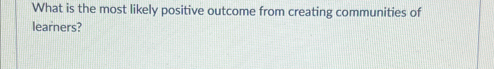 Solved What is the most likely positive outcome from | Chegg.com