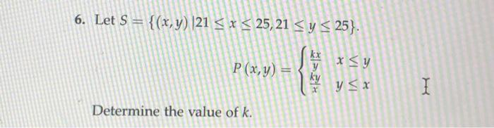 6. Let \( S=\{(x, y) \mid 21 \leq x \leq 25,21 \leq y \leq 25\} \). \[ P(x, y)=\left\{\begin{array}{ll} \frac{k x}{y} & x \le