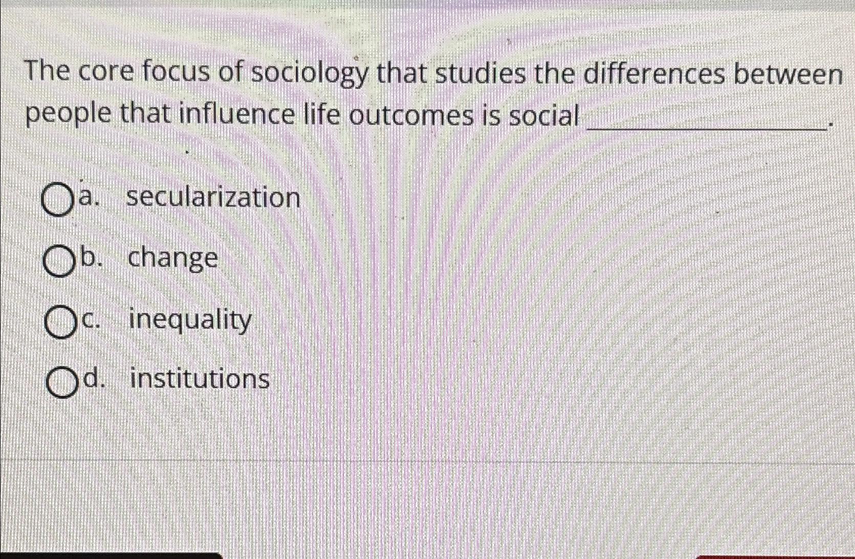 Solved The Core Focus Of Sociology That Studies The | Chegg.com