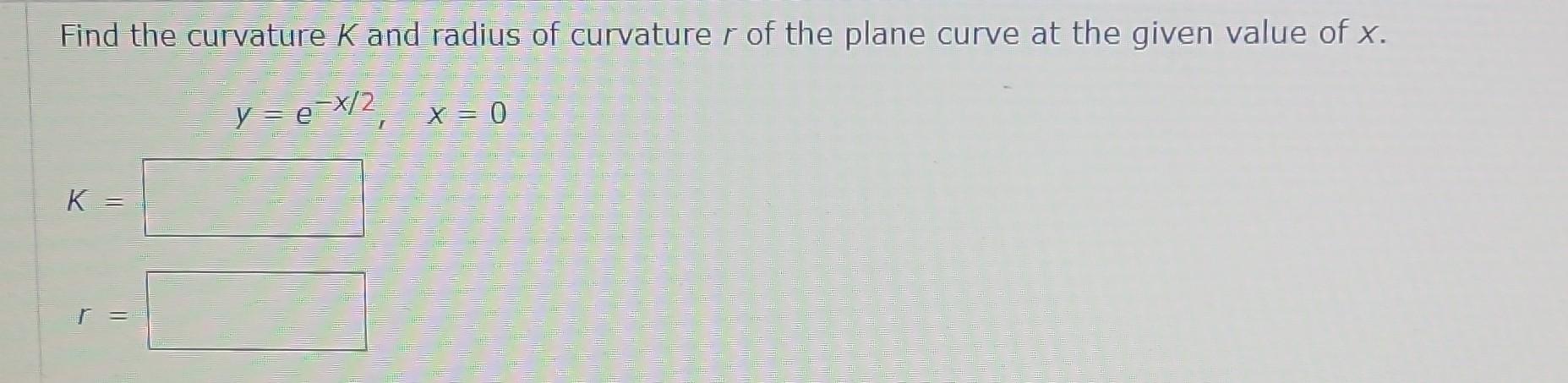 Solved Find the curvature K and radius of curvature r of the | Chegg.com
