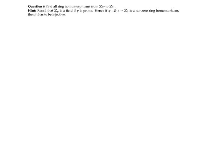 Solved Question 6 Find all ring homomorphisms from Z17 to