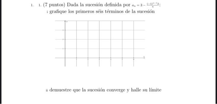 1. (7 puntos) Dada la sucesión definida por a. - 3 - (-1*** 2: i grafique los primeros séis términos de la sucesión li demues