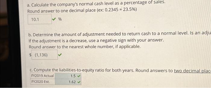 a. Calculate the companys normal cash level as a percentage of sales. Round answer to one decimal place (ex: \( 0.2345=23.5