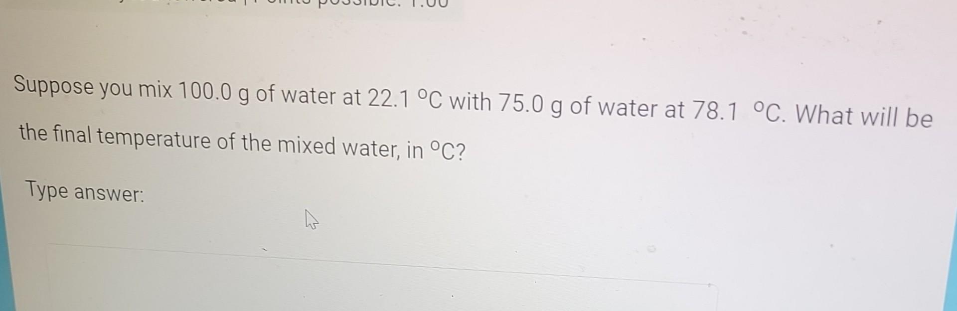 Solved Suppose you mix 100.0 g of water at 22.1∘C with 75.0