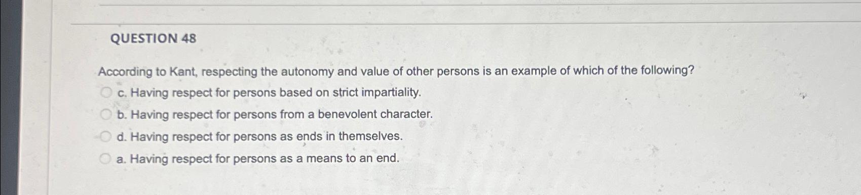 Solved QUESTION 48According To Kant, Respecting The Autonomy | Chegg.com