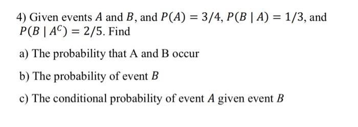 Solved 4) Given Events A And B, And P(A)=3/4,P(B∣A)=1/3, And | Chegg.com