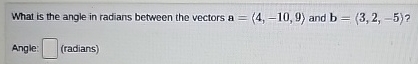 Solved What is the angle in radians between the vectors | Chegg.com