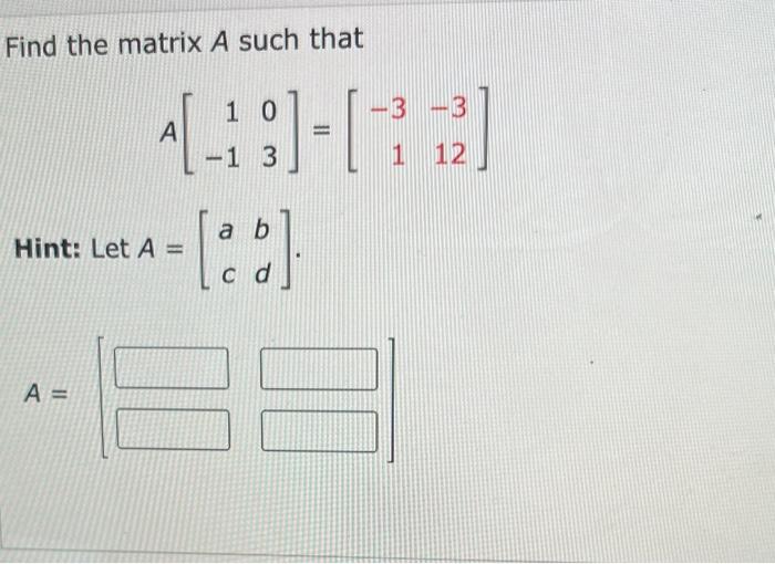 Solved Find the matrix A such that A[1−103]=[−31−312] Hint: | Chegg.com