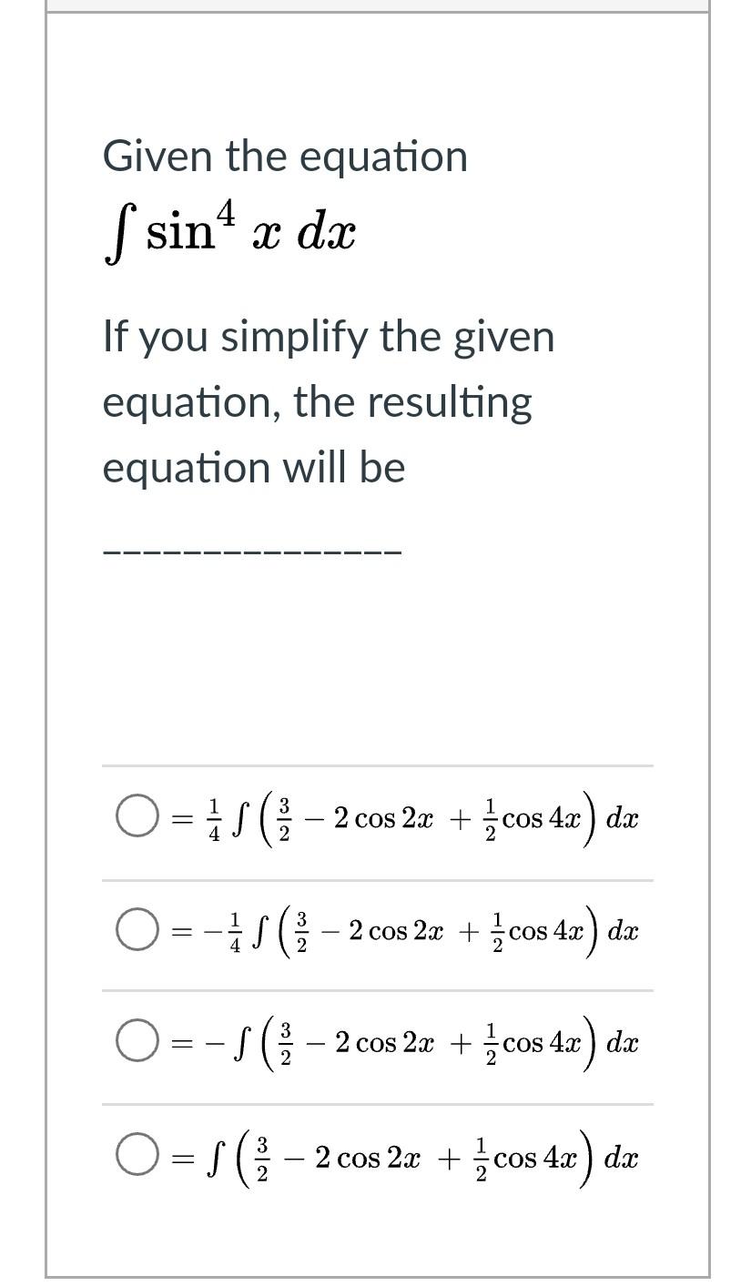 Solved Given the equation S sin4 x dx If you simplify the Chegg