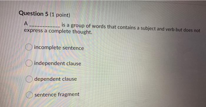 Solved Question 5 (1 point) A ____ is a group of words that 