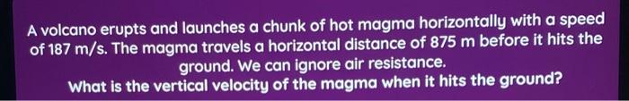 Solved A volcano erupts and launches a chunk of hot magma | Chegg.com