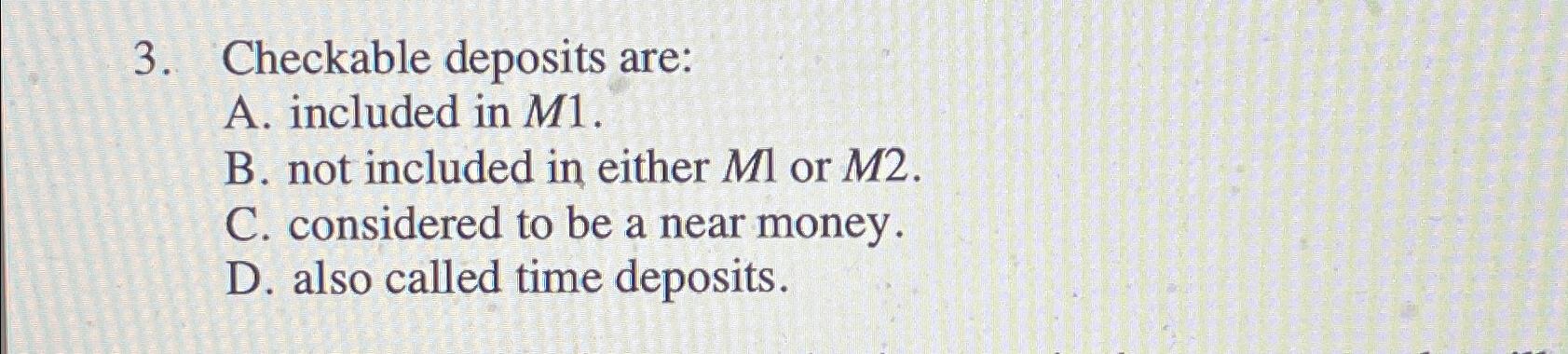 Solved Checkable deposits are:A. ﻿included in M1.B. ﻿not | Chegg.com