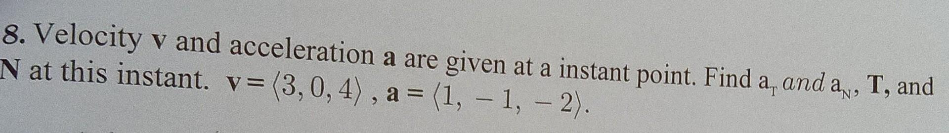 Solved 8. Velocity v and acceleration a are given at a | Chegg.com