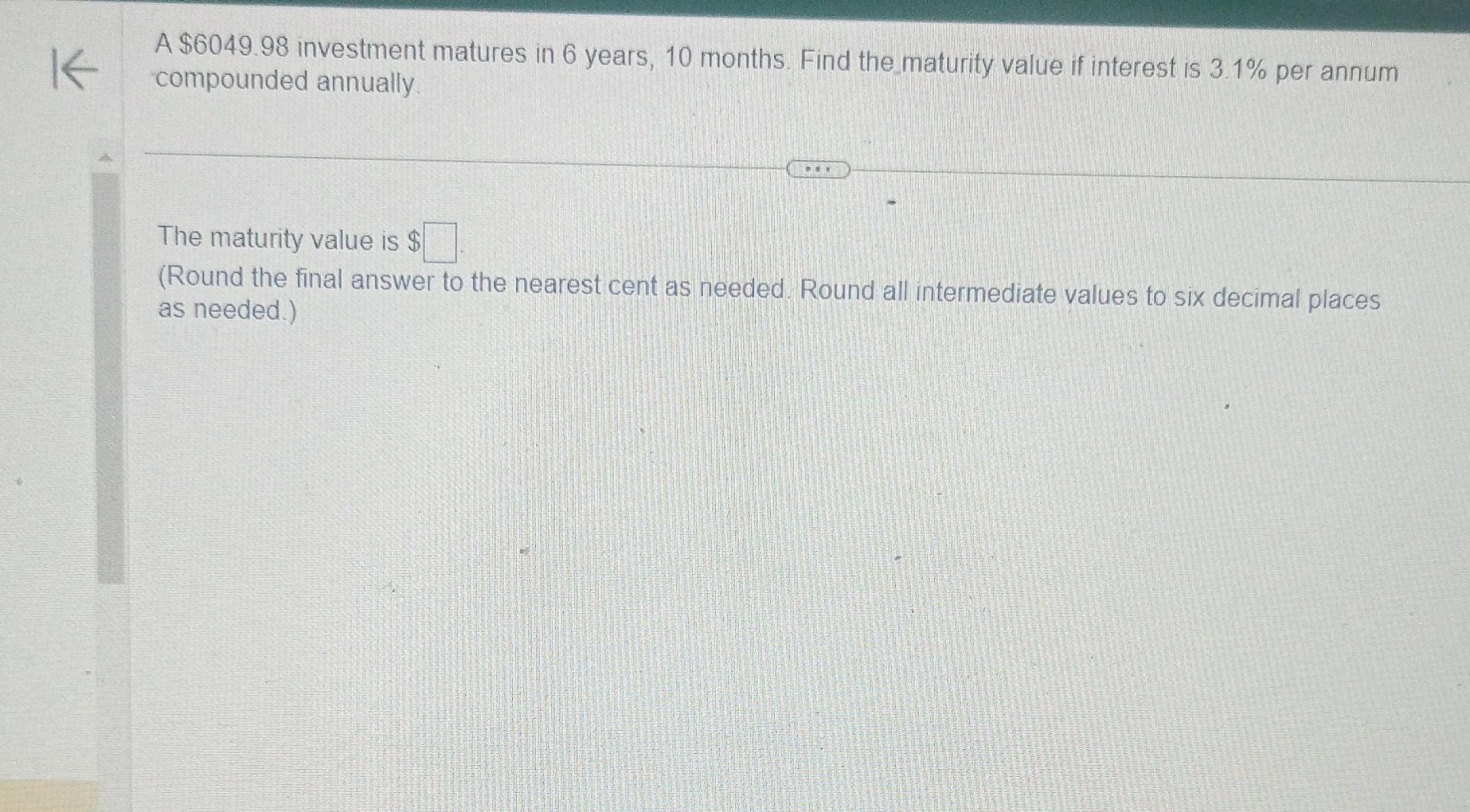 Solved A 6049.98 investment matures in 6 years, 10 months.