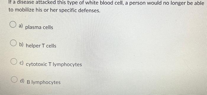 Solved If a disease attacked this type of white blood cell, | Chegg.com