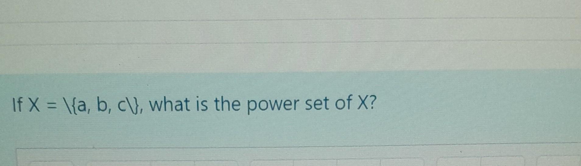Solved If X=\{a,b,c\}, what is the power set of X ?