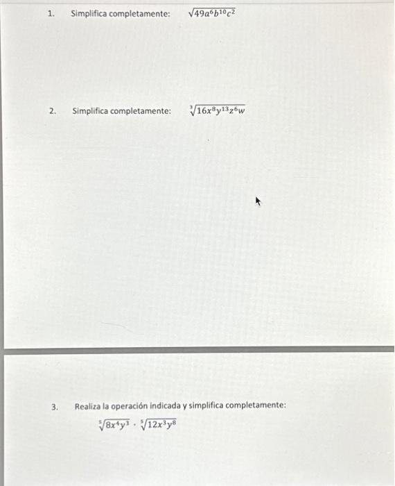 1. Simplifica completamente: \( \sqrt{49 a^{6} b^{10} c^{2}} \) 2. Simplifica completamente: \( \sqrt[3]{16 x^{8} y^{13} z^{6