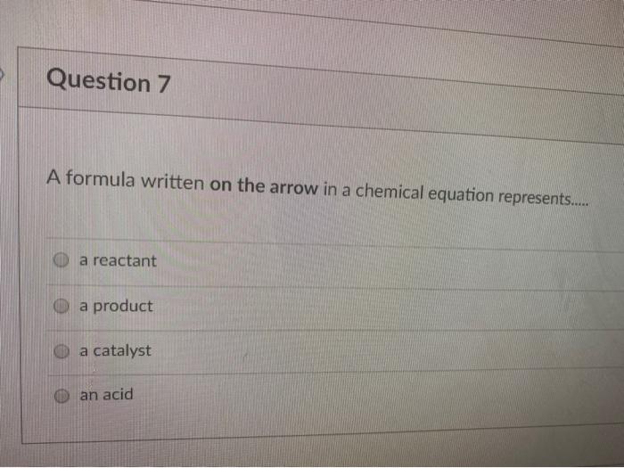 Solved Question 7 A formula written on the arrow in a | Chegg.com