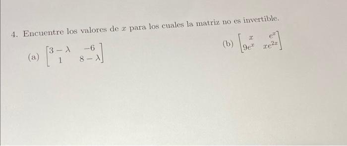 4. Encuentre los valores de \( x \) para los cuales la matriz no es invertible. (a) \( \left[\begin{array}{cc}3-\lambda & -6