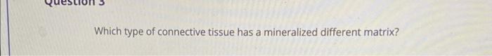 Solved Which type of connective tissue has a mineralized | Chegg.com