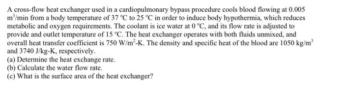 A cross-flow heat exchanger used in a cardiopulmonary bypass procedure cools blood flowing at \( 0.005 \) \( \mathrm{m}^{3} /