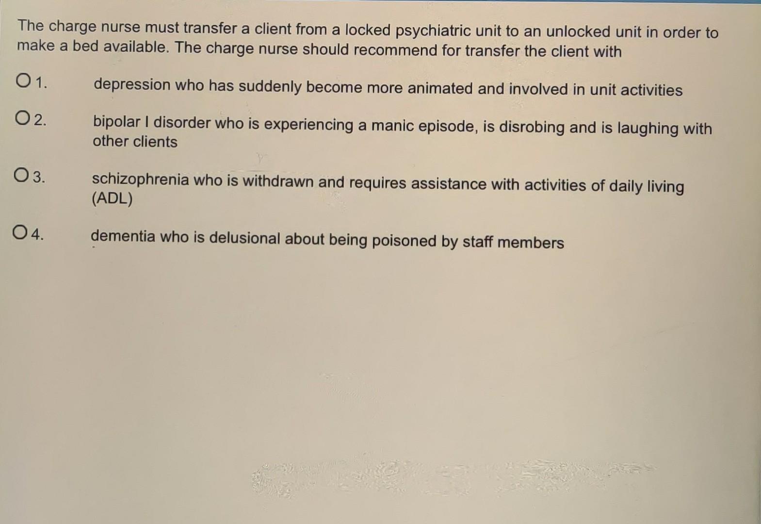 The charge nurse must transfer a client from a locked psychiatric unit to an unlocked unit in order to make a bed available.