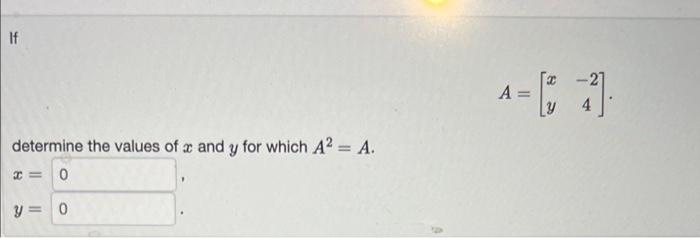 Solved A=[xy−24] determine the values of x and y for which | Chegg.com