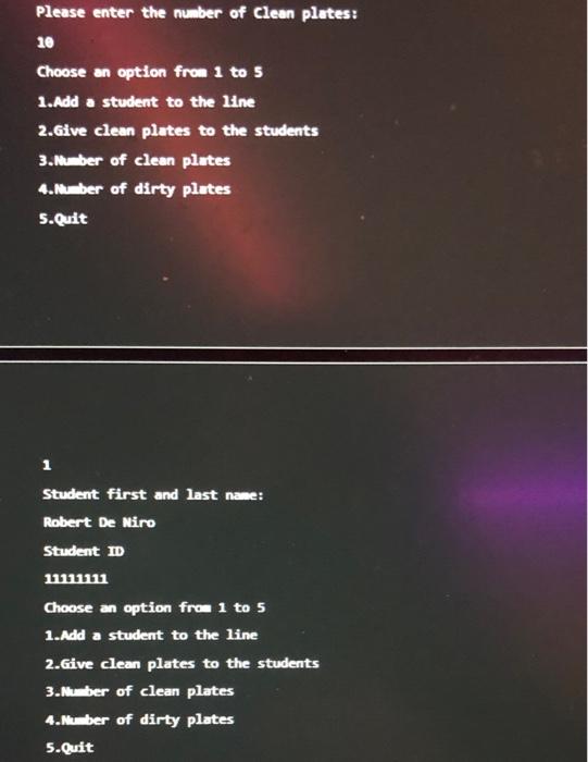 Please enter the nuber of Clean plates:
10
Choose an option from 1 to 5
1.Add a student to the Hine
2.6ive clean plates to th