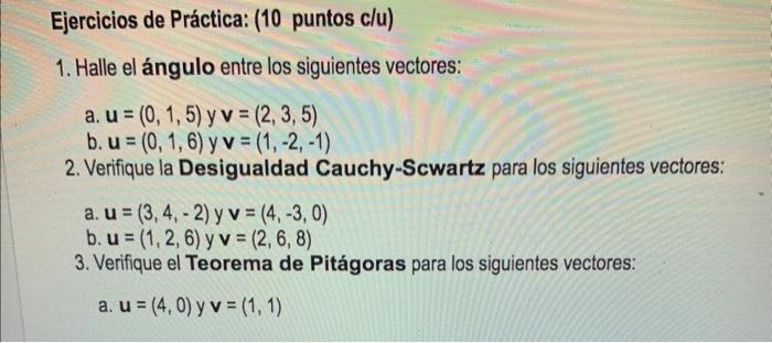 1. Halle el ángulo entre los siguientes vectores: a. \( \mathbf{u}=(0,1,5) \) y \( \mathbf{v}=(2,3,5) \) b. \( \mathbf{u}=(0,