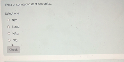 Solved The k ﻿or spring constant has units...Select | Chegg.com
