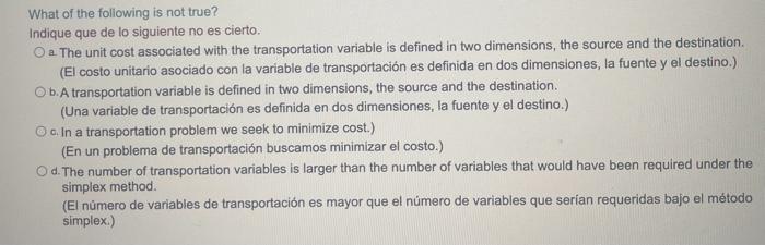 What of the following is not true? Indique que de lo siguiente no es cierto. a. The unit cost associated with the transportat