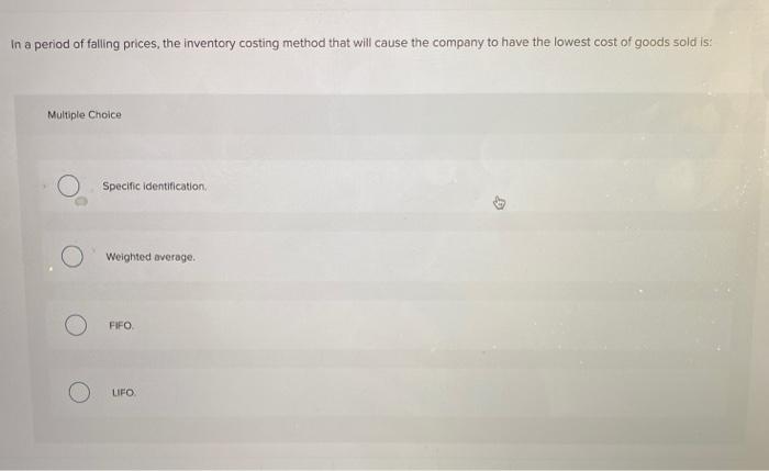 Solved In a period of falling prices, the inventory costing | Chegg.com