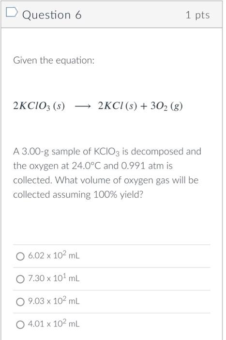 Solved Question 6 Given the equation: 2KCIO3 (s) 2KCI (s) + | Chegg.com