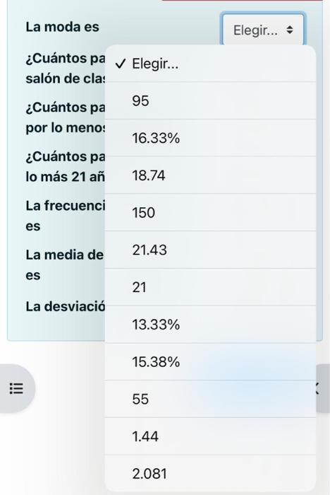 La moda es Elegir... * ¿Cuántos pa \( \checkmark \) Elegir... salón de cla: ¿Cuántos pa 95 por lo meno: \( 16.33 \% \) ¿Cuánt